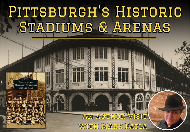 Pittsburgh’s Historic Stadiums and Arenas: An author visit with Mark Fatla