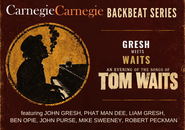 Carnegie Carnegie Backbeat Series – Gresh Meets Waits: An Evening of the Songs of Tom Waits